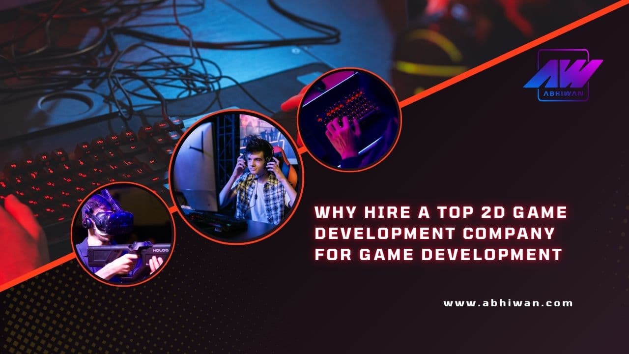 Why Hire a Top 2D Game Development Company for Game Development