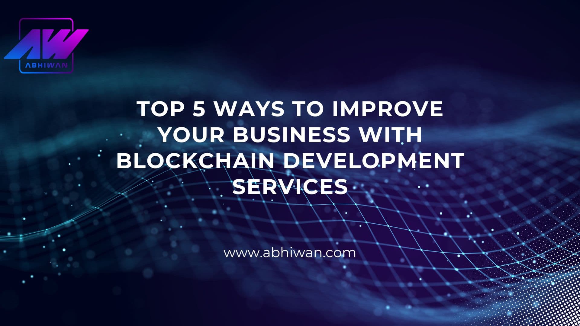 Top 5 ways to improve your Business with Blockchain Development Services