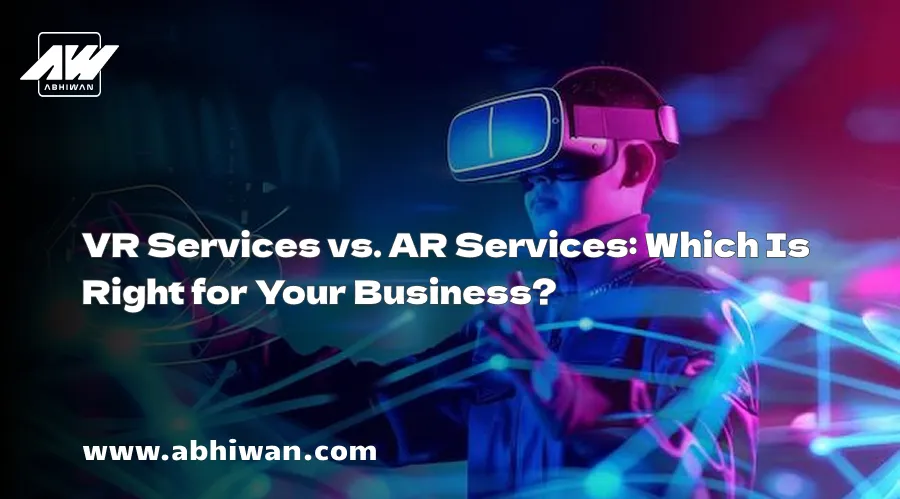 VR Services vs. AR Services: Which Is Right for Your Business?