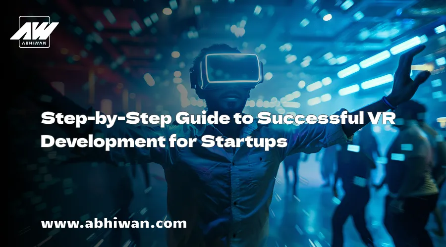 Step-by-Step Guide to Successful VR Development for Startups