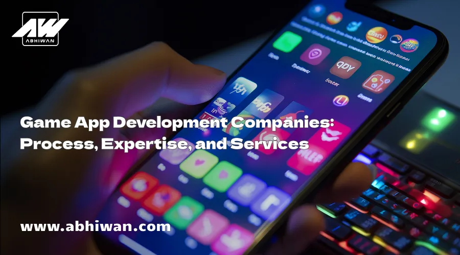 Game App Development Companies: Process, Expertise, and Services