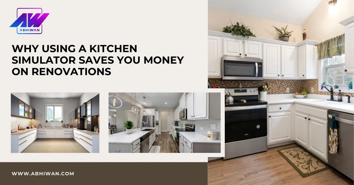 Why Using a Kitchen Simulator Saves You Money on Renovations