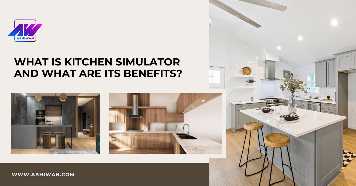 What is Kitchen Simulator and What Are Its Benefits?