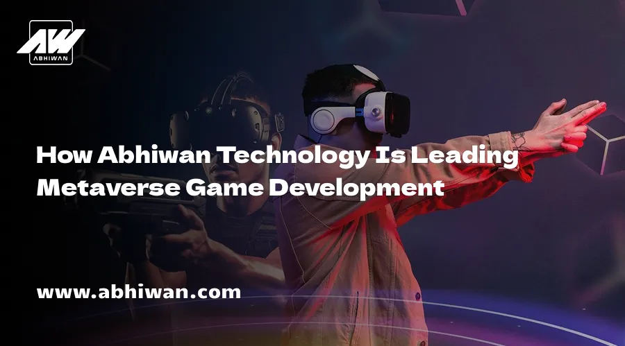 How Abhiwan Technology Is Leading Metaverse Game Development