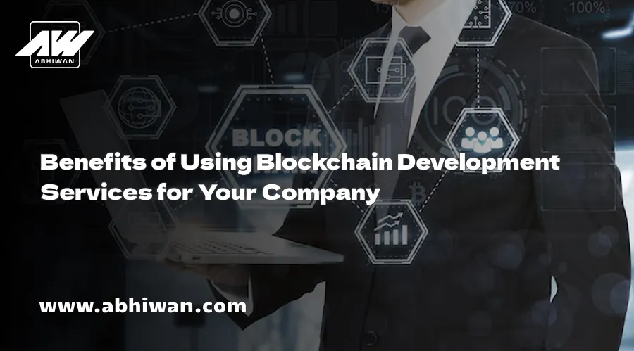 Benefits of Using Blockchain Development Services for Your Company