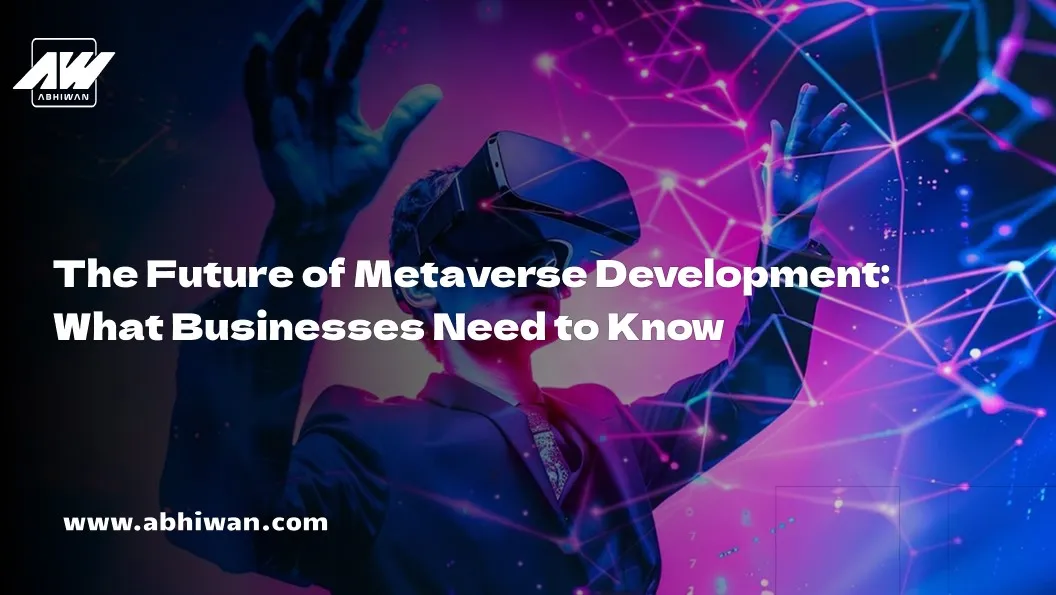 The Future of Metaverse Development: What Businesses Need to Know